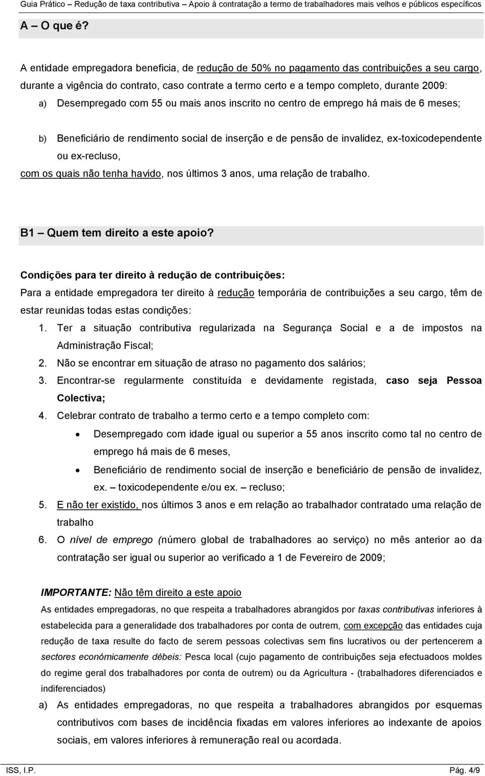 Desempregado com 55 ou mais anos inscrito no centro de emprego há mais de 6 meses; b) Beneficiário de rendimento social de inserção e de pensão de invalidez, ex-toxicodependente ou ex-recluso, com os