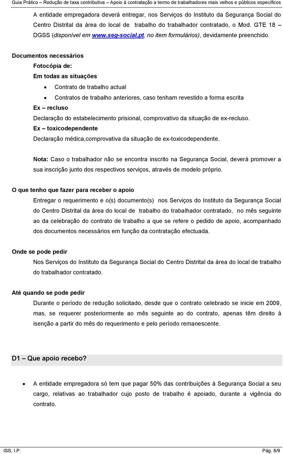 Documentos necessários Fotocópia de: Em todas as situações Contrato de trabalho actual Contratos de trabalho anteriores, caso tenham revestido a forma escrita Ex recluso Declaração do estabelecimento