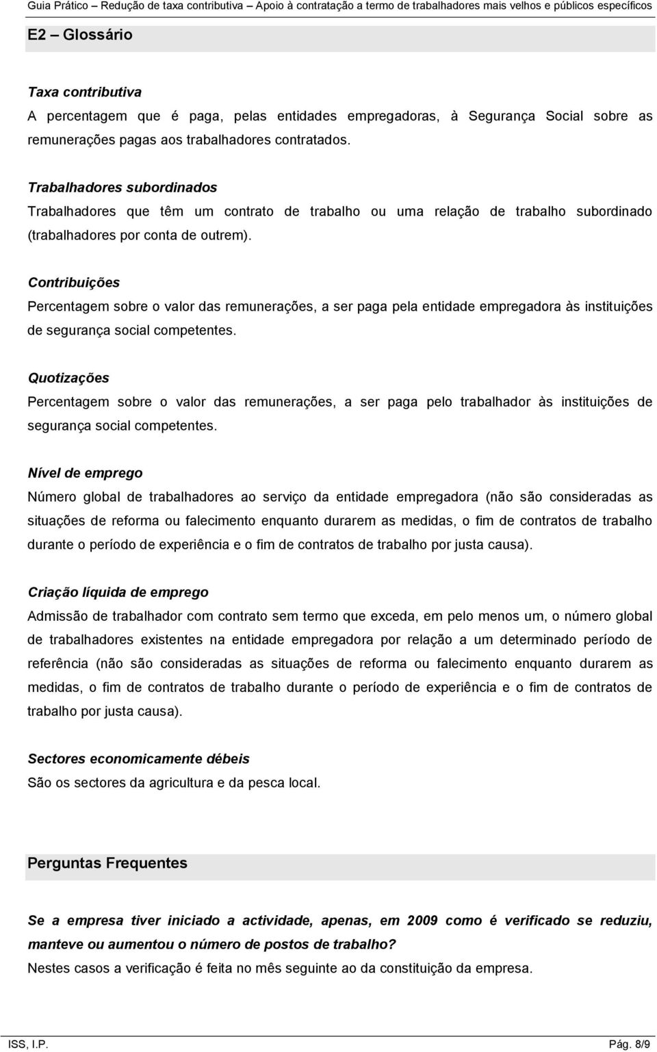 Contribuições Percentagem sobre o valor das remunerações, a ser paga pela entidade empregadora às instituições de segurança social competentes.