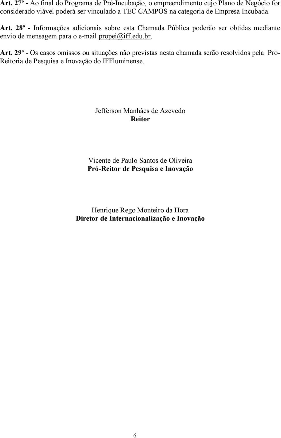 Jefferson Manhães de Azevedo Reitor Vicente de Paulo Santos de Oliveira Pró-Reitor de Pesquisa e Inovação Henrique Rego Monteiro da Hora Diretor de