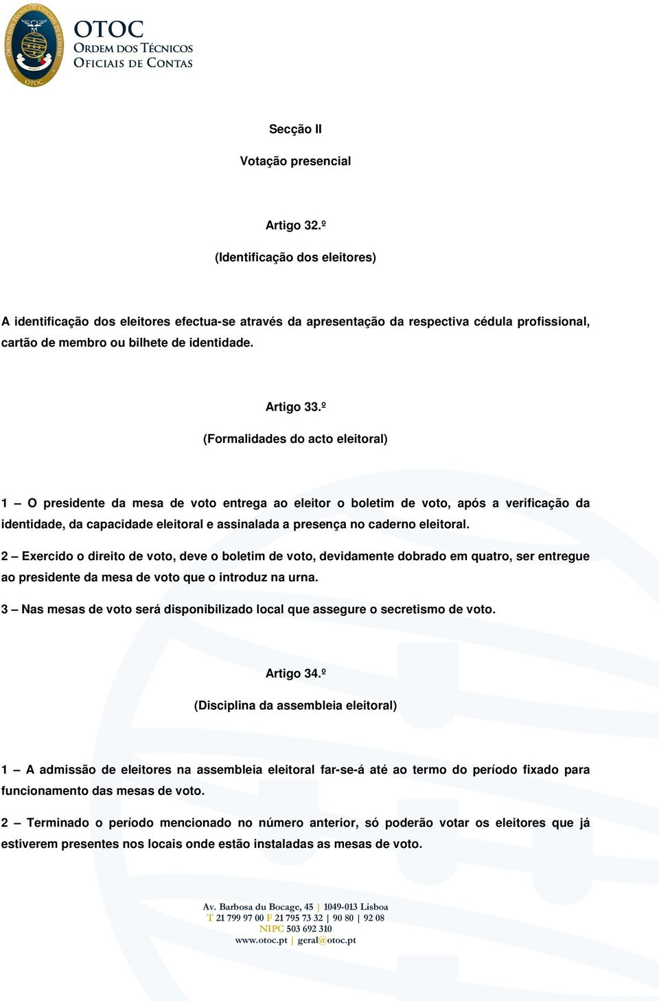 º (Formalidades do acto eleitoral) 1 O presidente da mesa de voto entrega ao eleitor o boletim de voto, após a verificação da identidade, da capacidade eleitoral e assinalada a presença no caderno