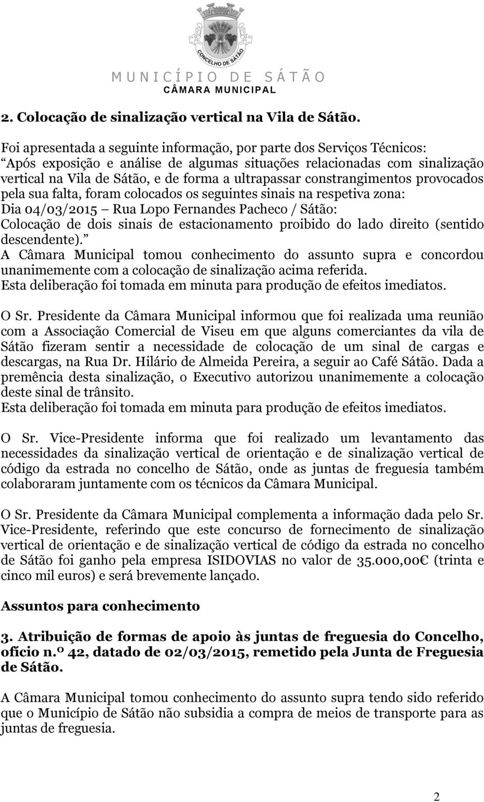 constrangimentos provocados pela sua falta, foram colocados os seguintes sinais na respetiva zona: Dia 04/03/2015 Rua Lopo Fernandes Pacheco / Sátão: Colocação de dois sinais de estacionamento