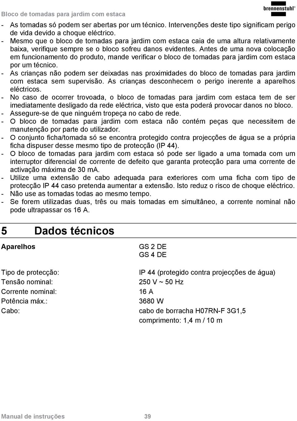 Antes de uma nova colocação em funcionamento do produto, mande verificar o bloco de tomadas para jardim com estaca por um técnico.