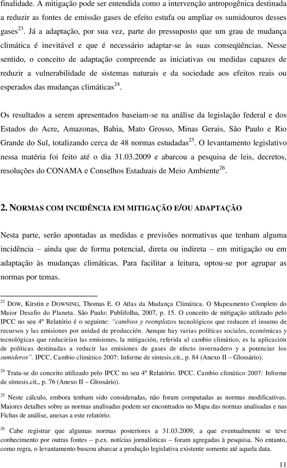 Nesse sentido, o conceito de adaptação compreende as iniciativas ou medidas capazes de reduzir a vulnerabilidade de sistemas naturais e da sociedade aos efeitos reais ou esperados das mudanças