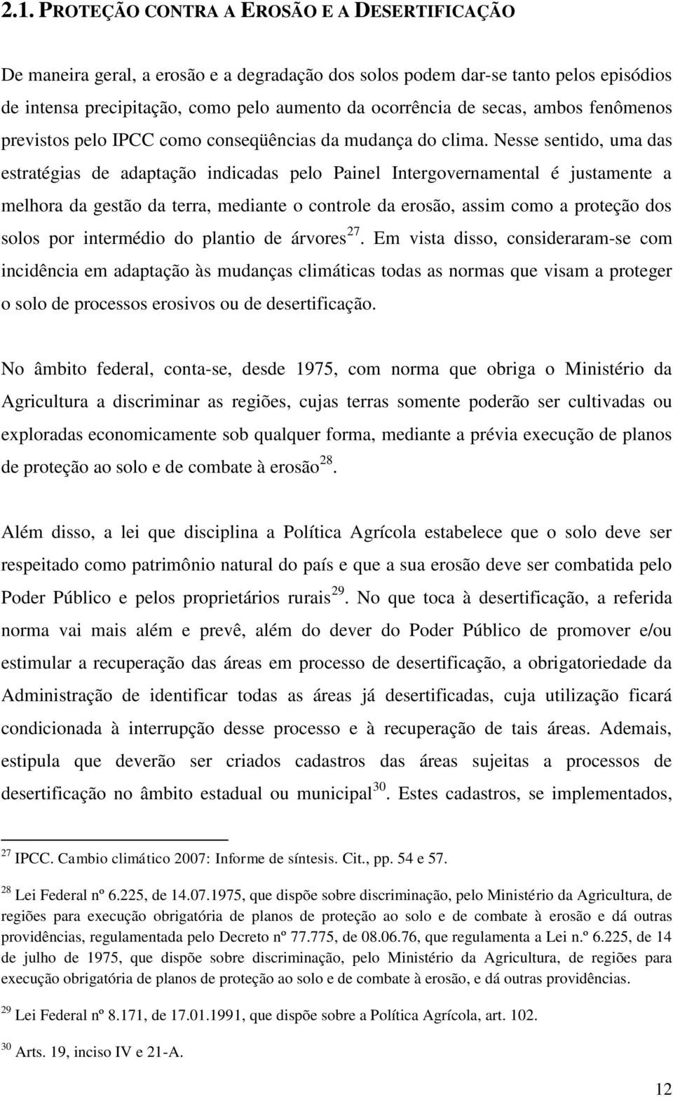 Nesse sentido, uma das estratégias de adaptação indicadas pelo Painel Intergovernamental é justamente a melhora da gestão da terra, mediante o controle da erosão, assim como a proteção dos solos por