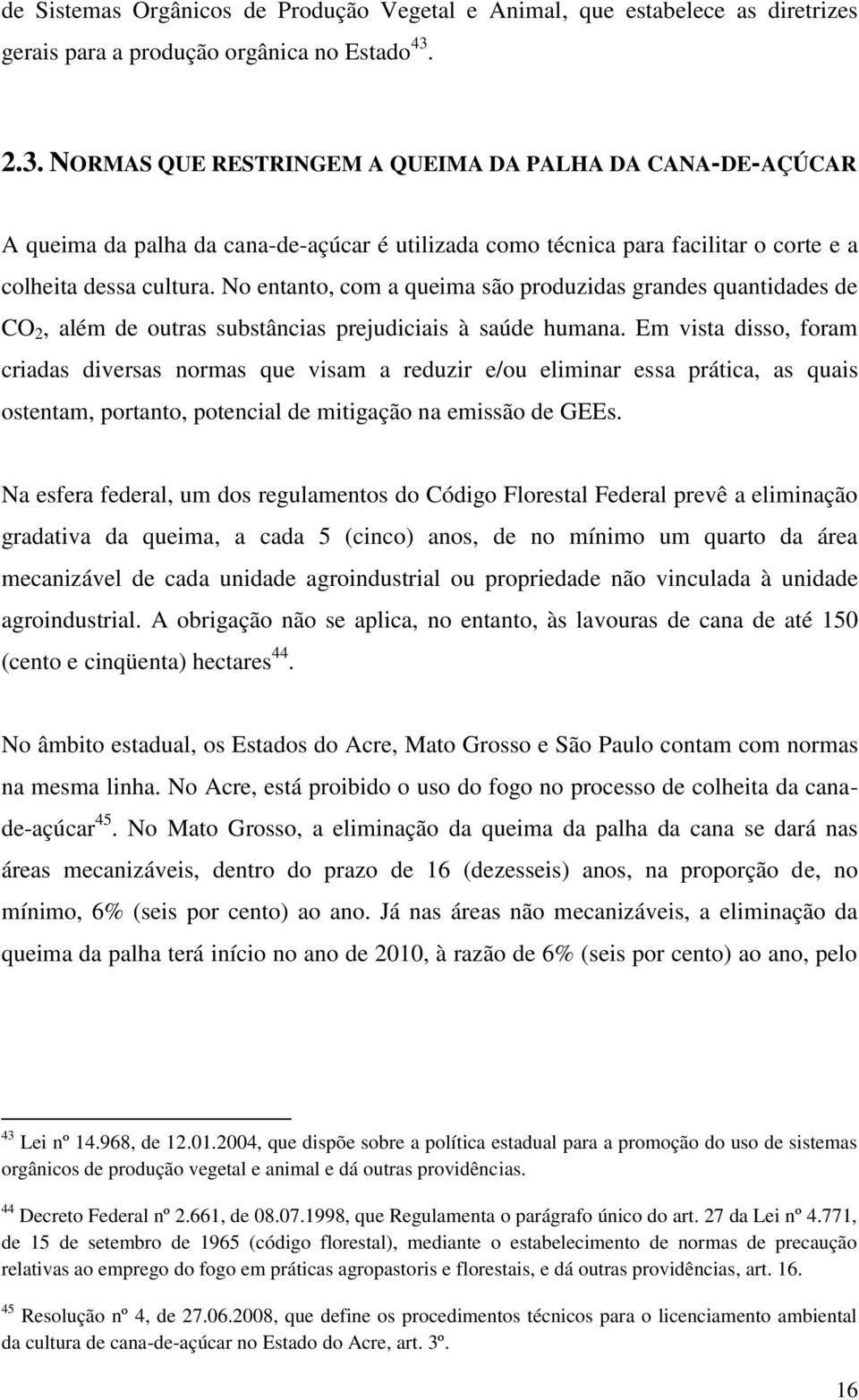 No entanto, com a queima são produzidas grandes quantidades de CO 2, além de outras substâncias prejudiciais à saúde humana.