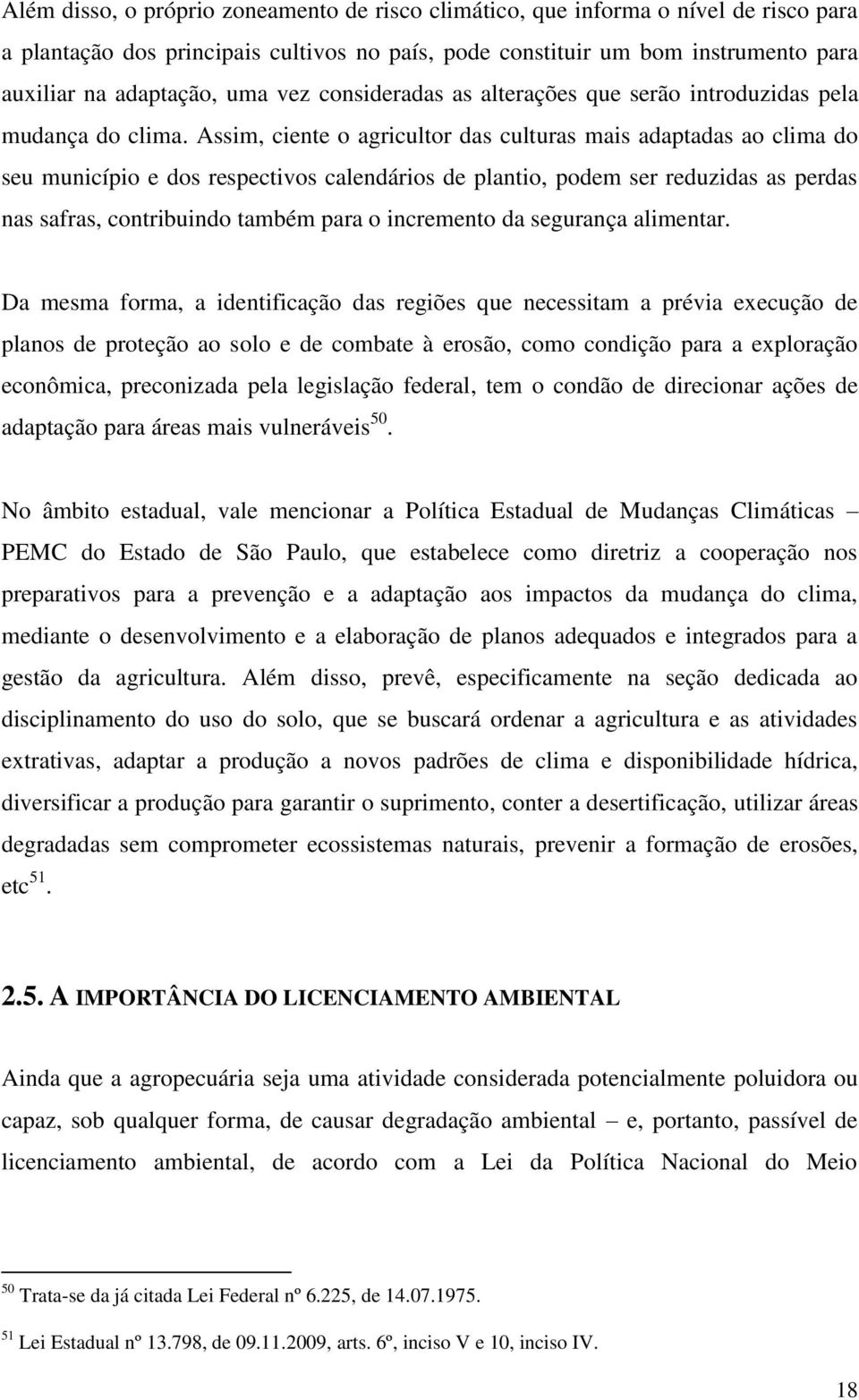 Assim, ciente o agricultor das culturas mais adaptadas ao clima do seu município e dos respectivos calendários de plantio, podem ser reduzidas as perdas nas safras, contribuindo também para o