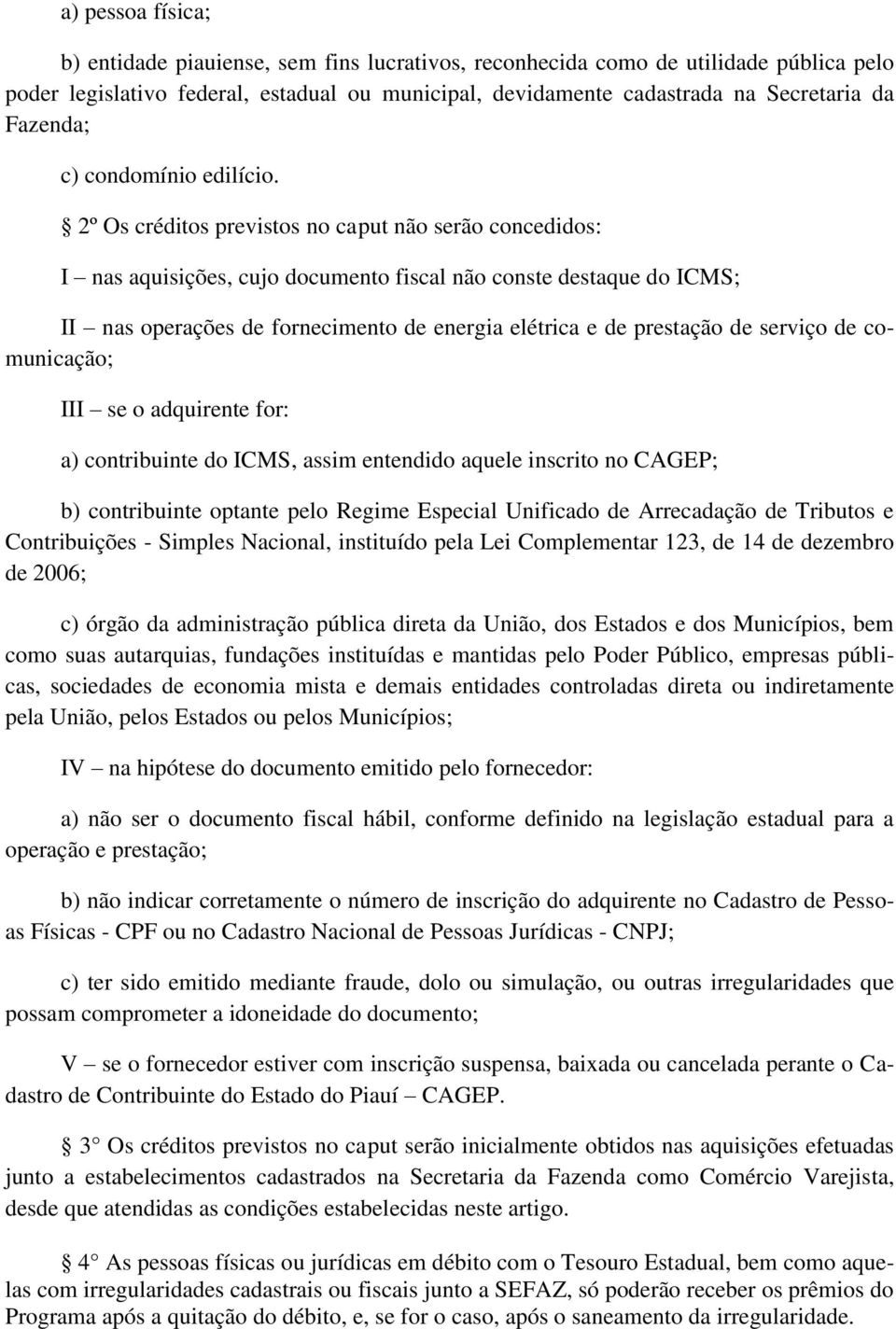 2º Os créditos previstos no caput não serão concedidos: I nas aquisições, cujo documento fiscal não conste destaque do ICMS; II nas operações de fornecimento de energia elétrica e de prestação de