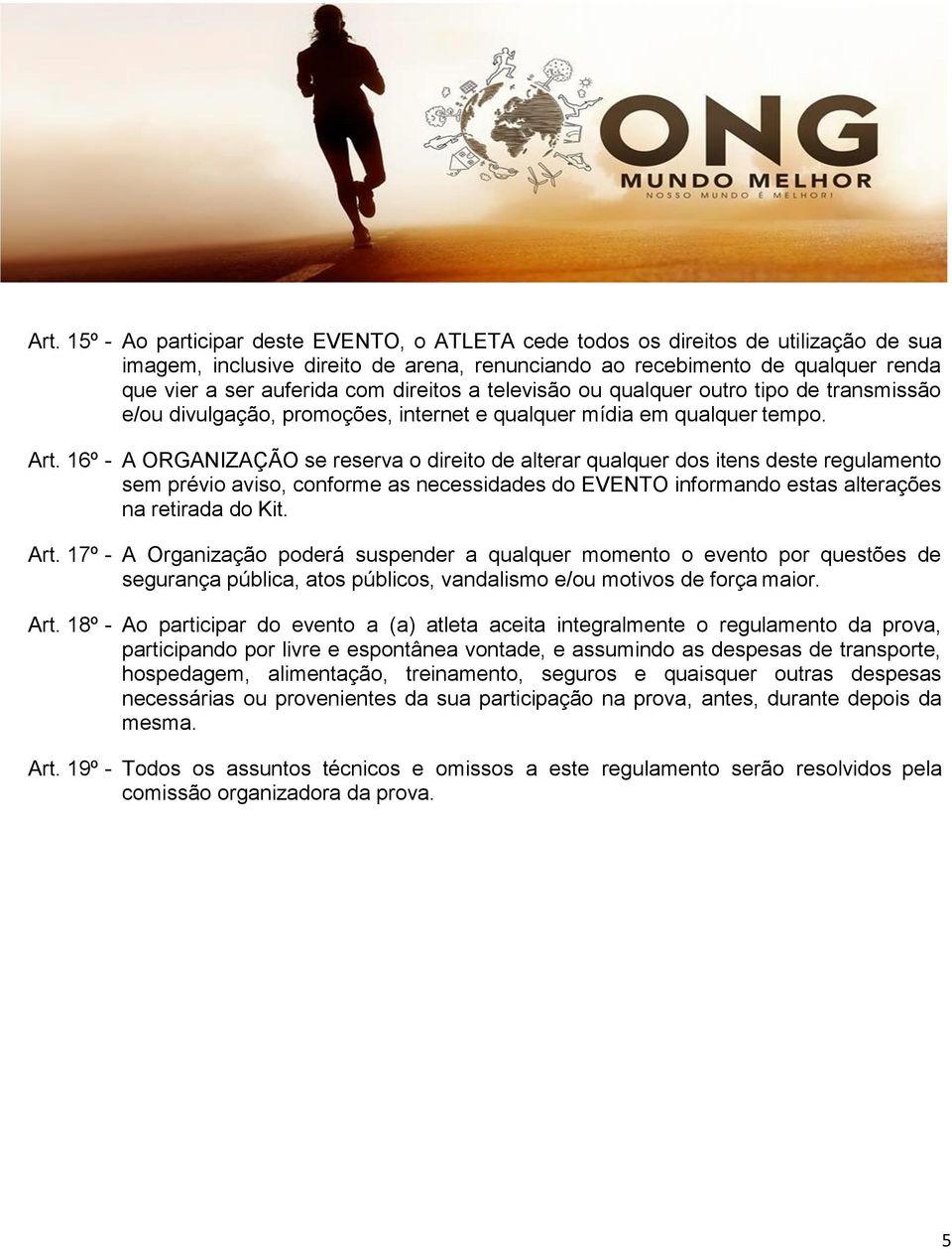 16º - A ORGANIZAÇÃO se reserva o direito de alterar qualquer dos itens deste regulamento sem prévio aviso, conforme as necessidades do EVENTO informando estas alterações na retirada do Kit. Art.