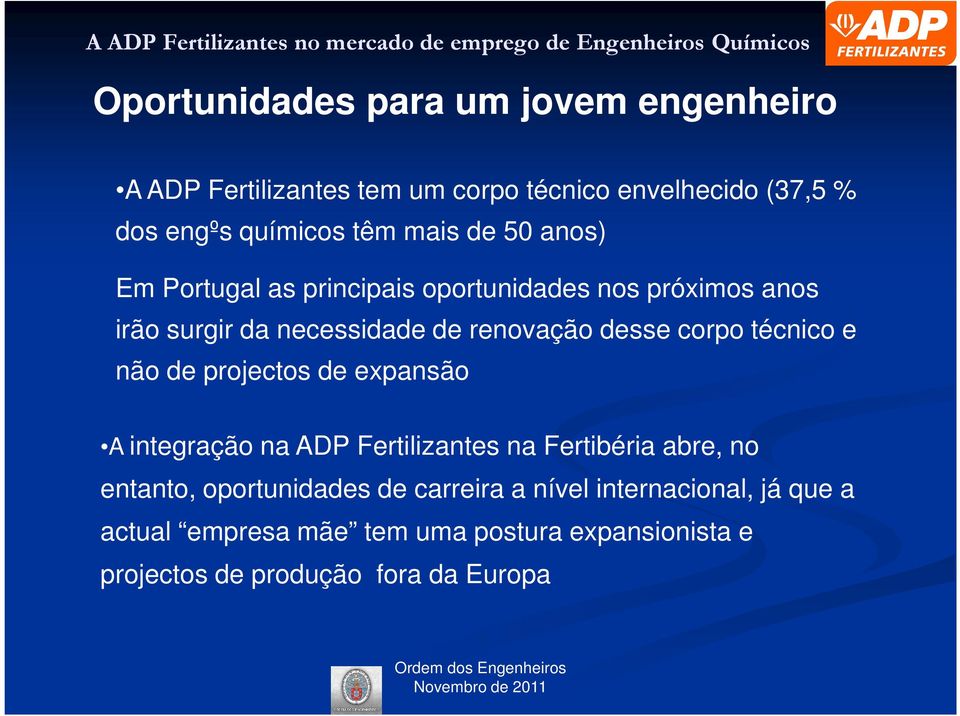 corpo técnico e não de projectos de expansão A integração na ADP Fertilizantes na Fertibéria abre, no entanto, oportunidades