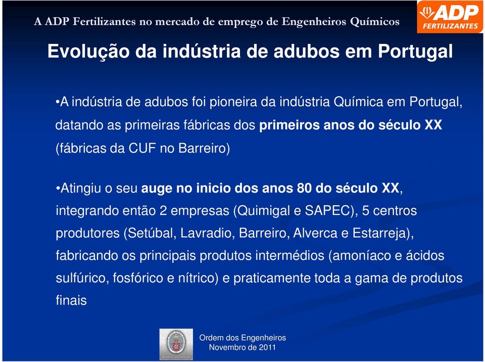 século XX, integrando então 2 empresas (Quimigal e SAPEC), 5 centros produtores (Setúbal, Lavradio, Barreiro, Alverca e