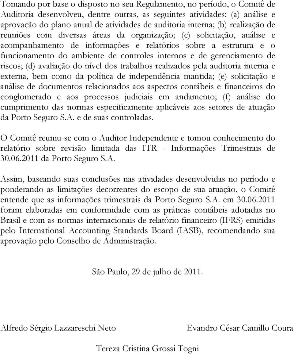 de controles internos e de gerenciamento de riscos; (d) avaliação do nível dos trabalhos realizados pela auditoria interna e externa, bem como da política de independência mantida; (e) solicitação e