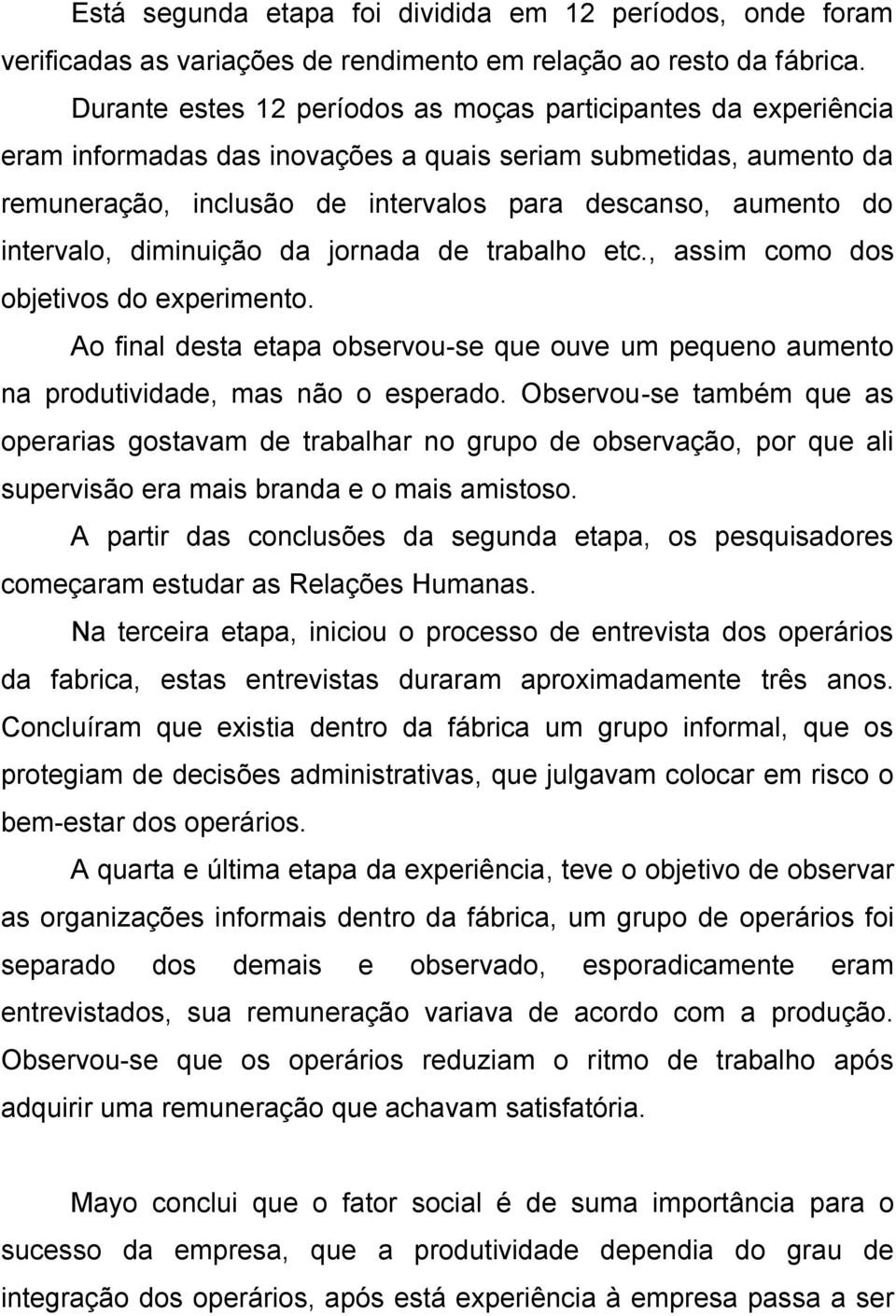 intervalo, diminuição da jornada de trabalho etc., assim como dos objetivos do experimento. Ao final desta etapa observou-se que ouve um pequeno aumento na produtividade, mas não o esperado.