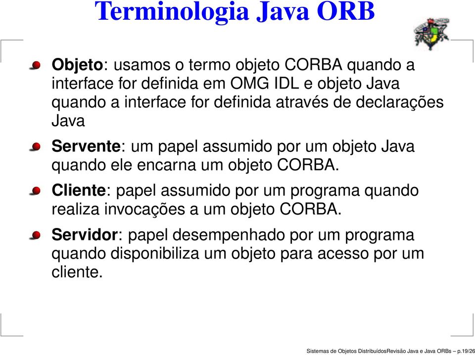 CORBA. Cliente: papel assumido por um programa quando realiza invocações a um objeto CORBA.
