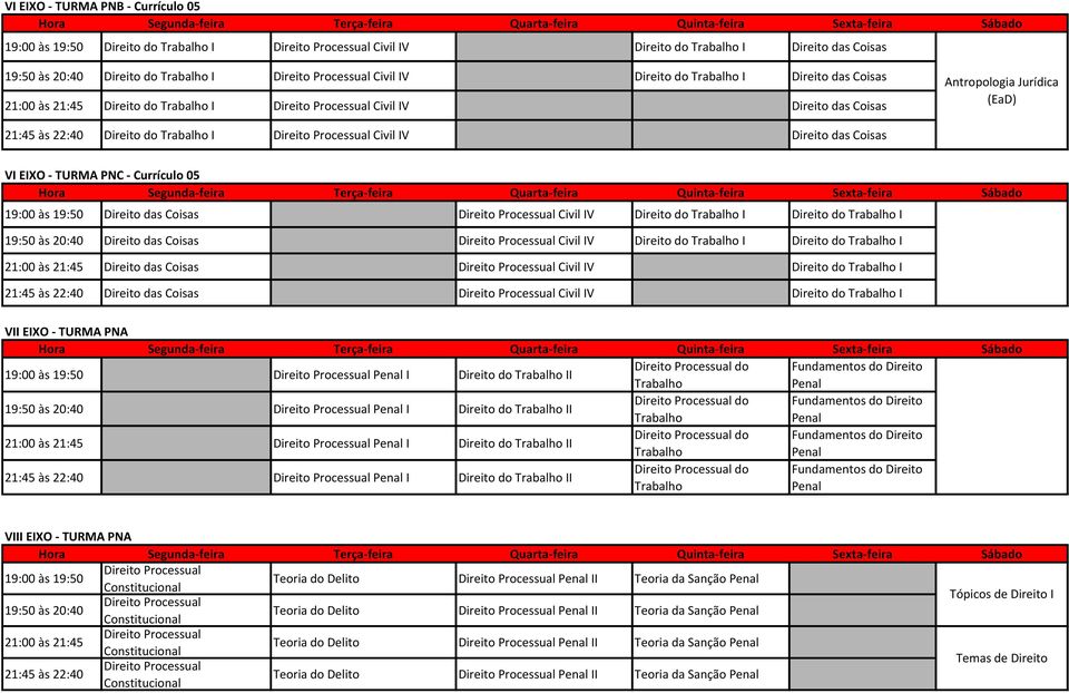 21:00 às 21:45 Direito das Coisas IV Direito do I 21:45 às 22:40 Direito das Coisas IV Direito do I VII EIXO - TURMA PNA I Direito do II do Fundamentos do Direito I Direito do II do Fundamentos do