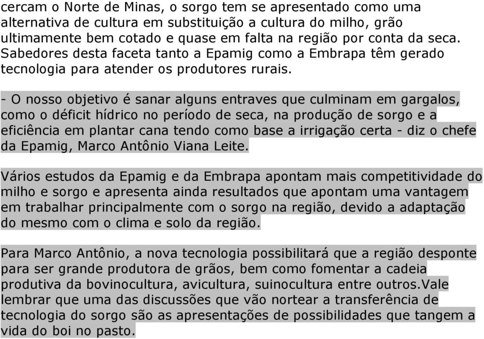 - O nosso objetivo é sanar alguns entraves que culminam em gargalos, como o déficit hídrico no período de seca, na produção de sorgo e a eficiência em plantar cana tendo como base a irrigação certa -