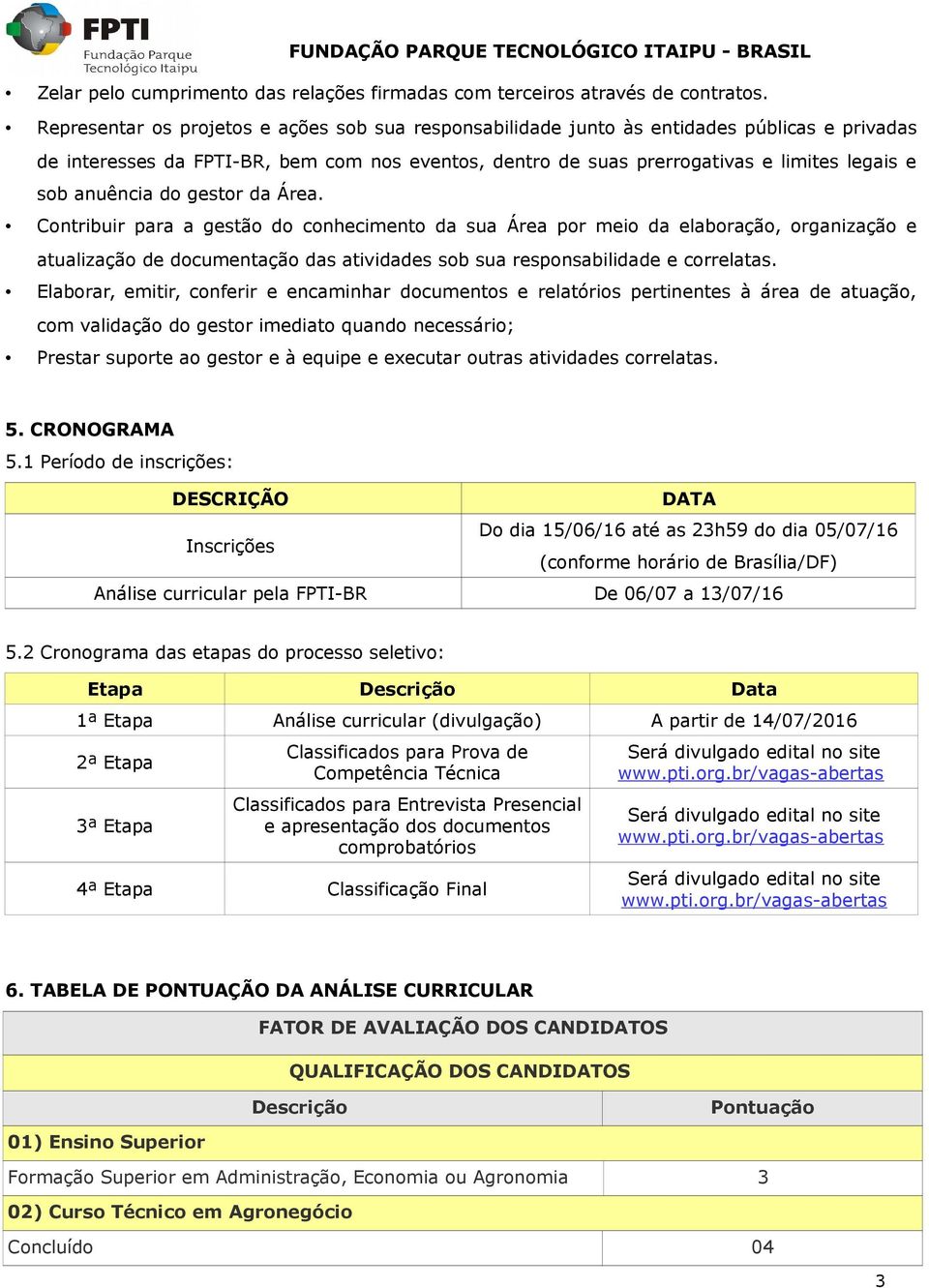 anuência do gestor da Área. Contribuir para a gestão do conhecimento da sua Área por meio da elaboração, organização e atualização de documentação das atividades sob sua responsabilidade e correlatas.