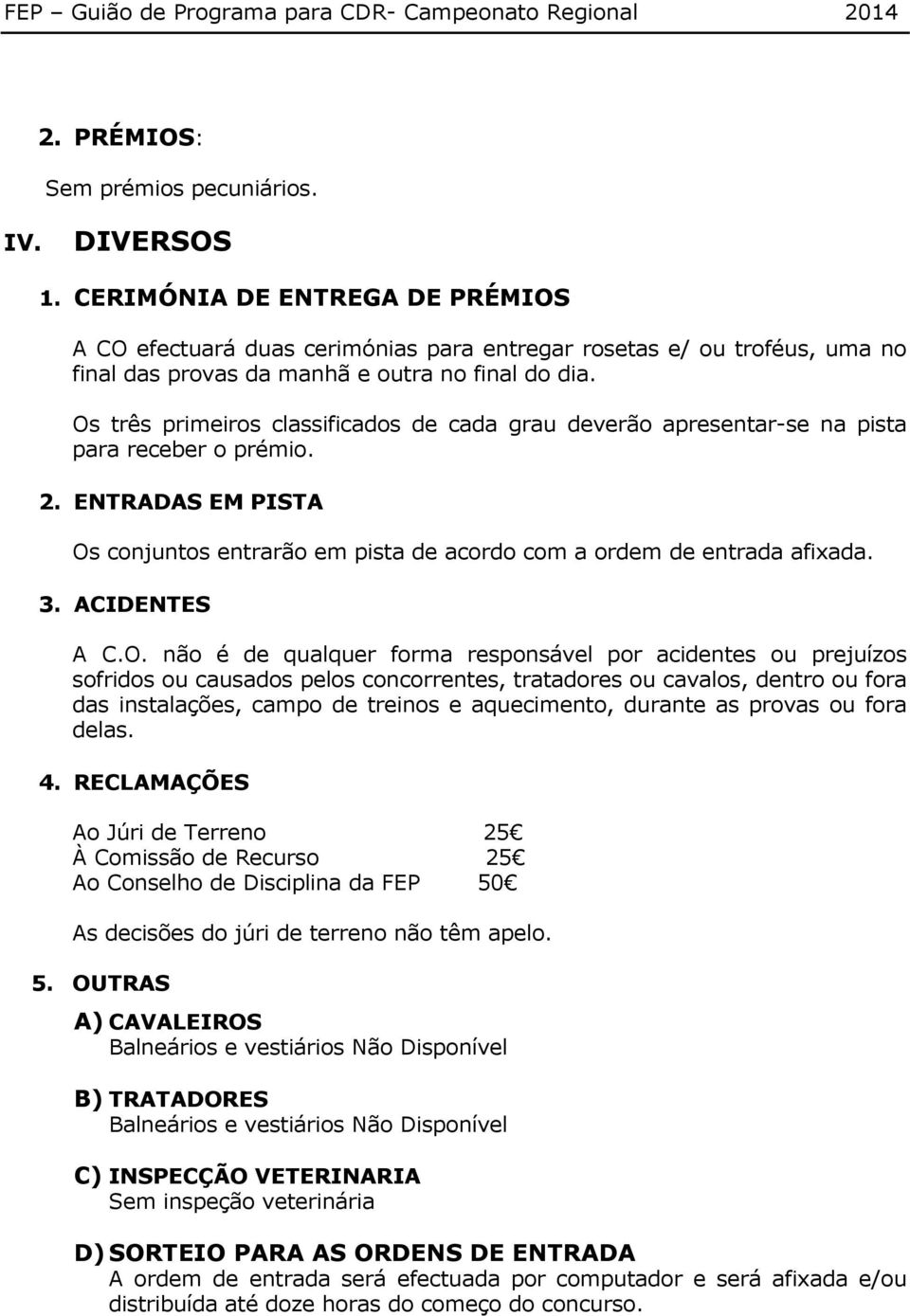 Os três primeiros classificados de cada grau deverão apresentar-se na pista para receber o prémio. 2. ENTRADAS EM PISTA Os conjuntos entrarão em pista de acordo com a ordem de entrada afixada. 3.