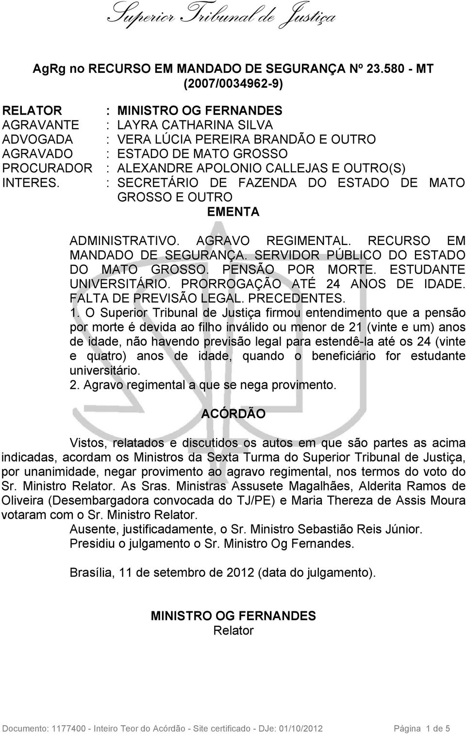 E OUTRO EMENTA ADMINISTRATIVO. AGRAVO REGIMENTAL. RECURSO EM MANDADO DE SEGURANÇA. SERVIDOR PÚBLICO DO ESTADO DO MATO GROSSO. PENSÃO POR MORTE. ESTUDANTE UNIVERSITÁRIO.