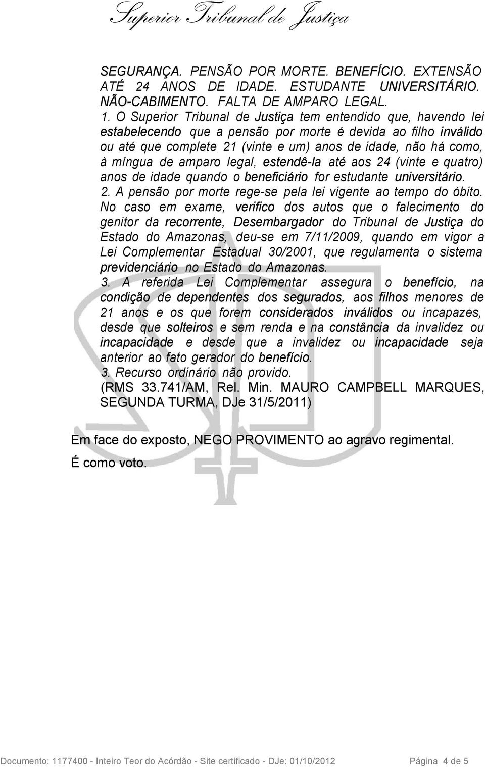 de amparo legal, estendê-la até aos 24 (vinte e quatro) anos de idade quando o beneficiário for estudante universitário. 2. A pensão por morte rege-se pela lei vigente ao tempo do óbito.