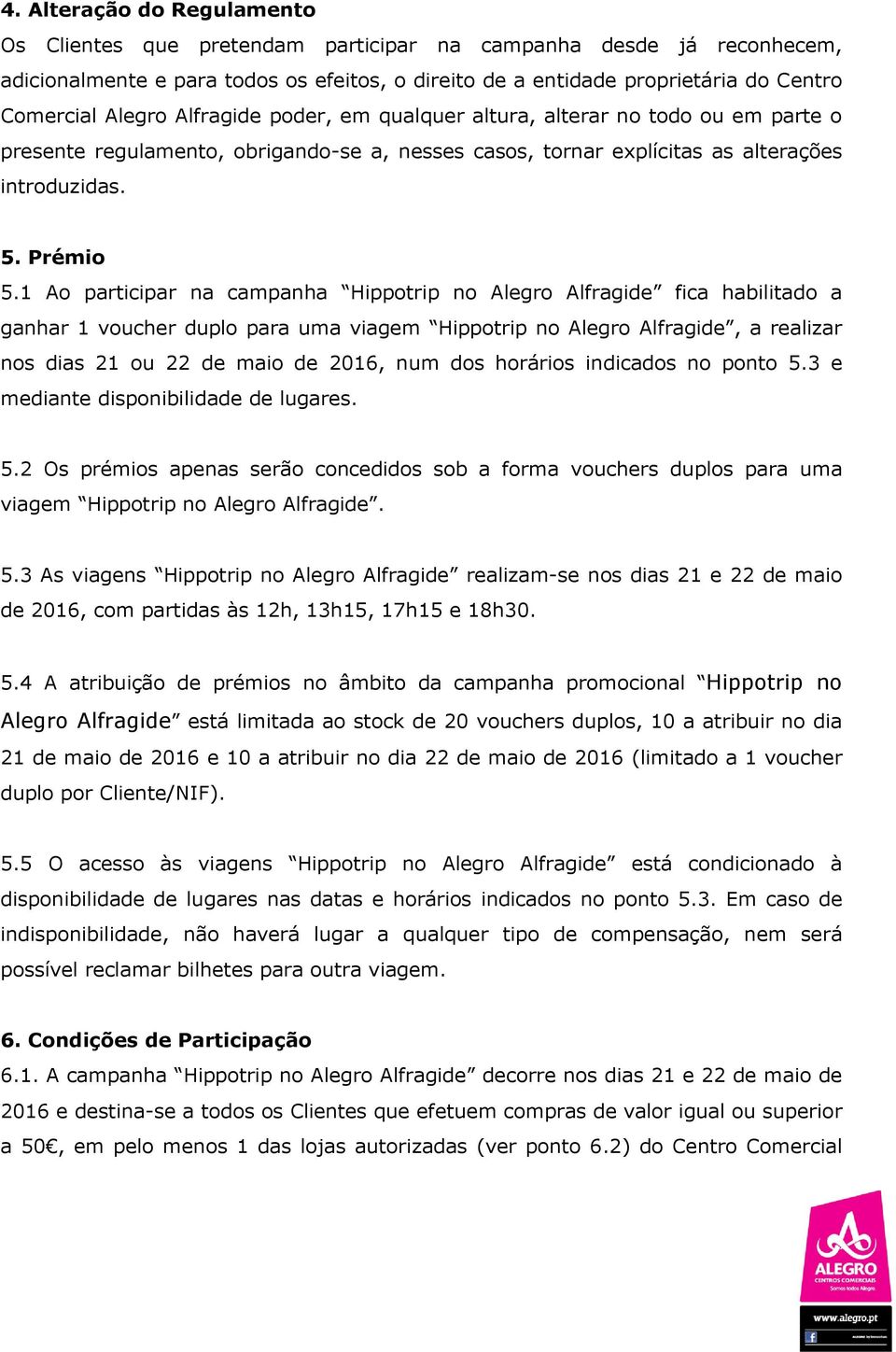 1 Ao participar na campanha Hippotrip no Alegro Alfragide fica habilitado a ganhar 1 voucher duplo para uma viagem Hippotrip no Alegro Alfragide, a realizar nos dias 21 ou 22 de maio de 2016, num dos