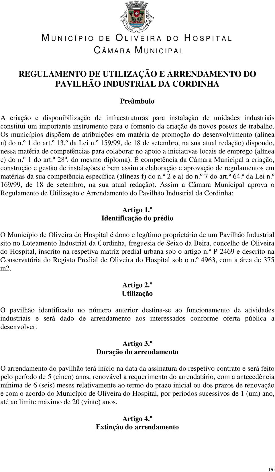 º 159/99, de 18 de setembro, na sua atual redação) dispondo, nessa matéria de competências para colaborar no apoio a iniciativas locais de emprego (alínea c) do n.º 1 do art.º 28º. do mesmo diploma).