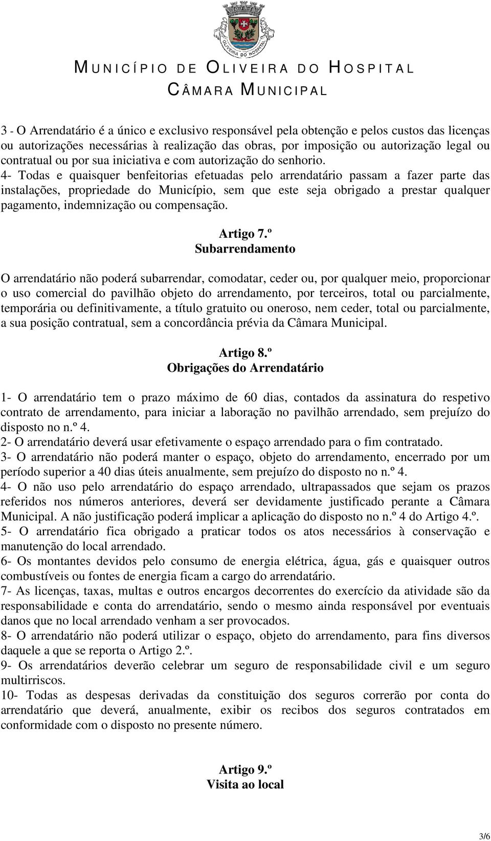 4- Todas e quaisquer benfeitorias efetuadas pelo arrendatário passam a fazer parte das instalações, propriedade do Município, sem que este seja obrigado a prestar qualquer pagamento, indemnização ou