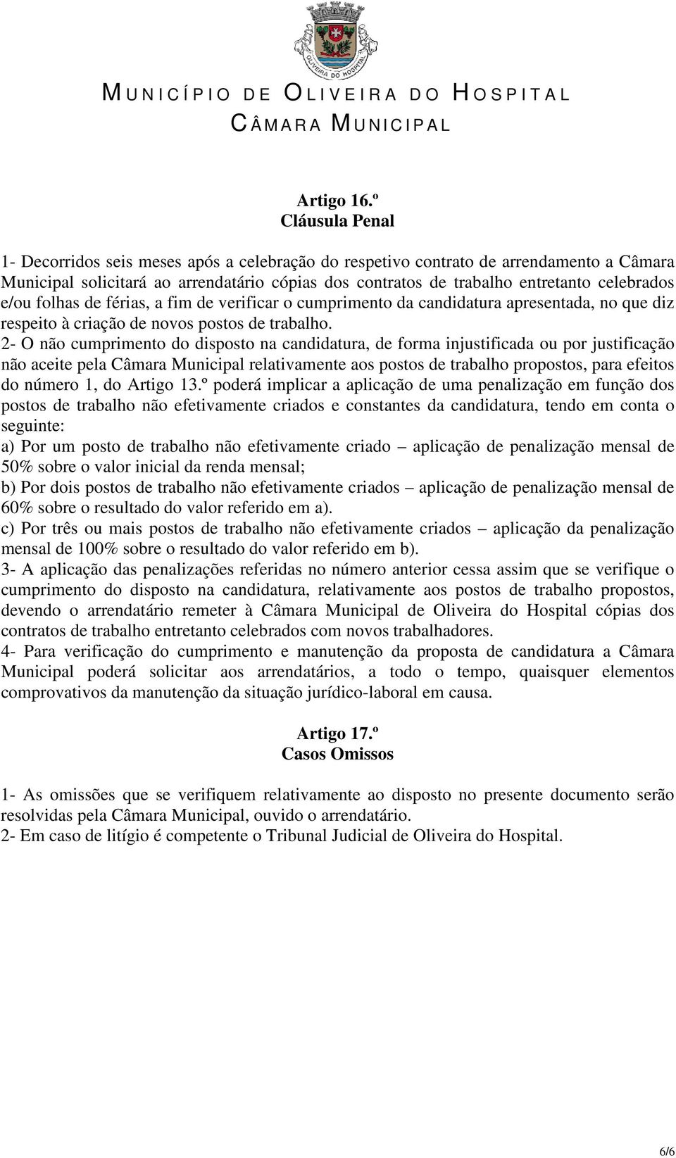 e/ou folhas de férias, a fim de verificar o cumprimento da candidatura apresentada, no que diz respeito à criação de novos postos de trabalho.