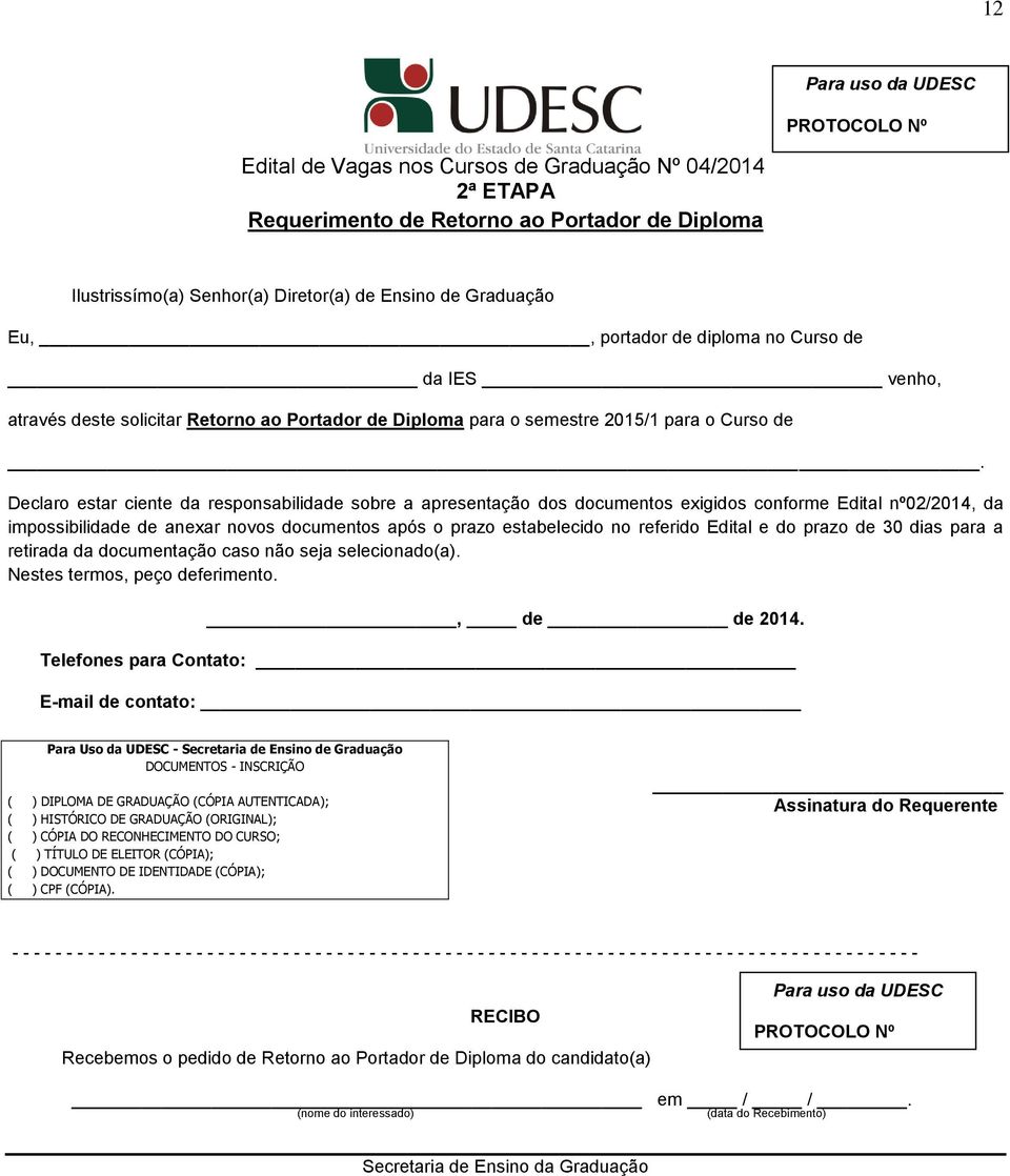 Declaro estar ciente da responsabilidade sobre a apresentação dos documentos exigidos conforme Edital nº02/2014, da impossibilidade de anexar novos documentos após o prazo estabelecido no referido