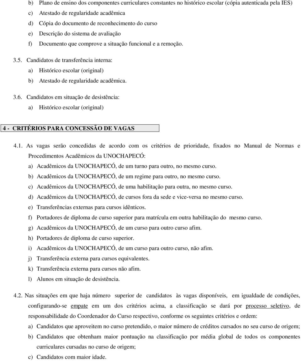 Candidatos em situação de desistência: a) Histórico escolar (original) 4 - CRITÉRIOS PARA CONCESSÃO DE VAGAS 4.1.