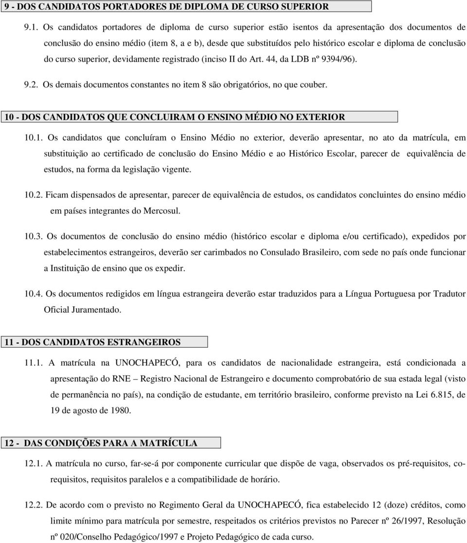 diploma de conclusão do curso superior, devidamente registrado (inciso II do Art. 44, da LDB nº 9394/96). 9.2. Os demais documentos constantes no item 8 são obrigatórios, no que couber.