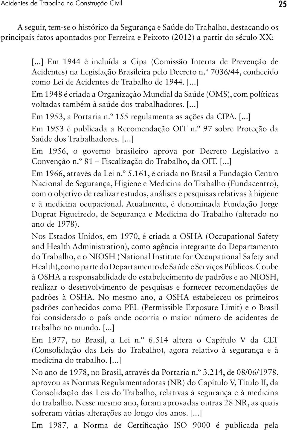 [...] Em 1953, a Portaria n.º 155 regulamenta as ações da CIPA. [...] Em 1953 é publicada a Recomendação OIT n.º 97 sobre Proteção da Saúde dos Trabalhadores. [...] Em 1956, o governo brasileiro aprova por Decreto Legislativo a Convenção n.