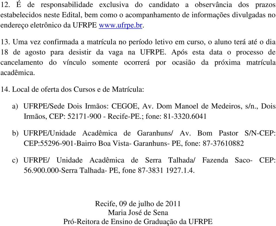 Após esta ta o processo de cancelamento do vínculo somente ocorrerá por ocasião próxima matrícula acadêmica. 14. Local de oferta dos Cursos e de : a) /Sede Dois Irmãos: CEGOE, Av.