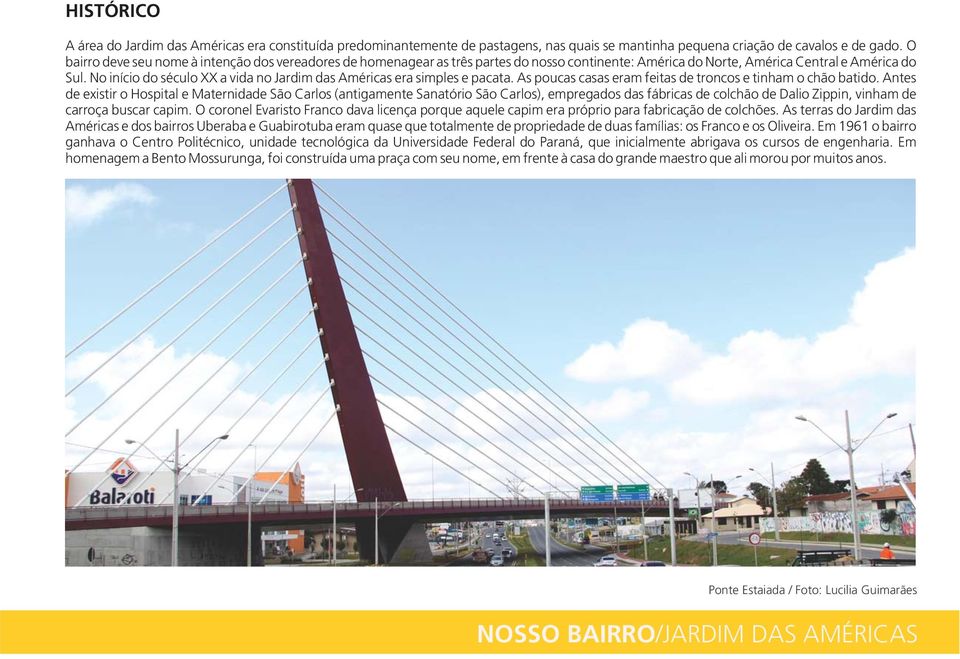 No início do século XX a vida no era simples e pacata. As poucas casas eram feitas de troncos e tinham o chão batido.