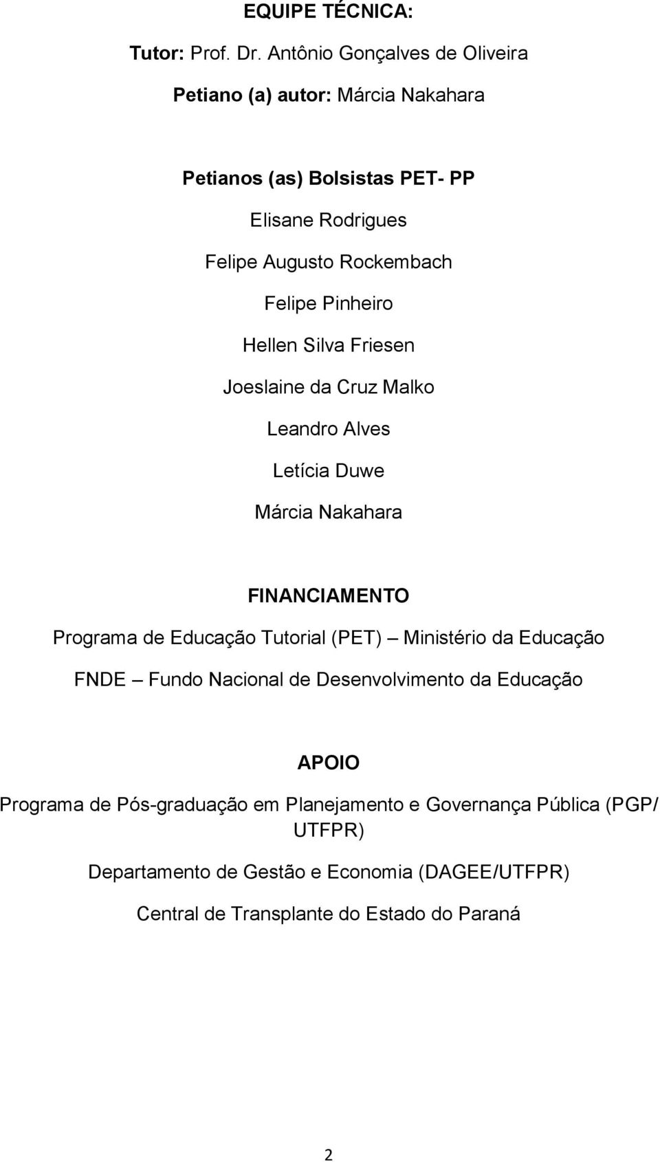 Felipe Pinheiro Hellen Silva Friesen Joeslaine da Cruz Malko Leandro Alves Letícia Duwe Márcia Nakahara FINANCIAMENTO Programa de Educação