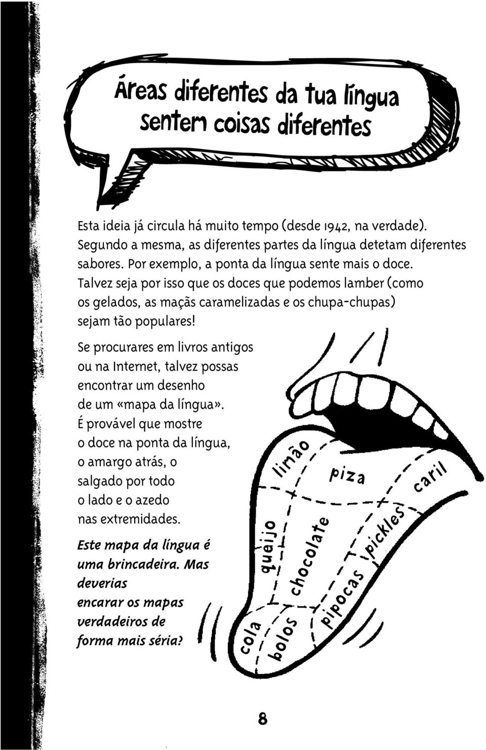 Talvez seja por isso que os doces que podemos lamber (como os gelados, as maçãs caramelizadas e os chupa-chupas) sejam tão populares!