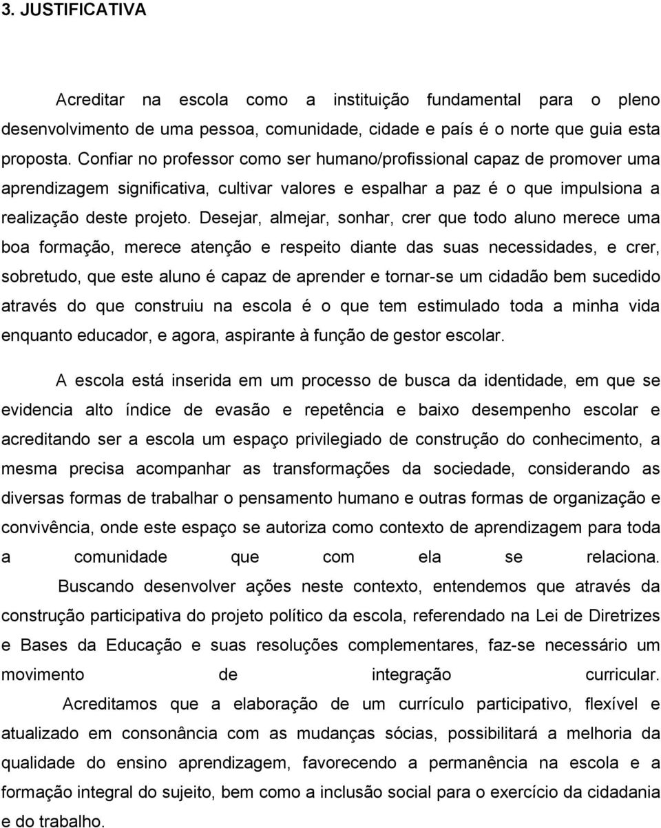 Desejar, almejar, sonhar, crer que todo aluno merece uma boa formação, merece atenção e respeito diante das suas necessidades, e crer, sobretudo, que este aluno é capaz de aprender e tornar-se um