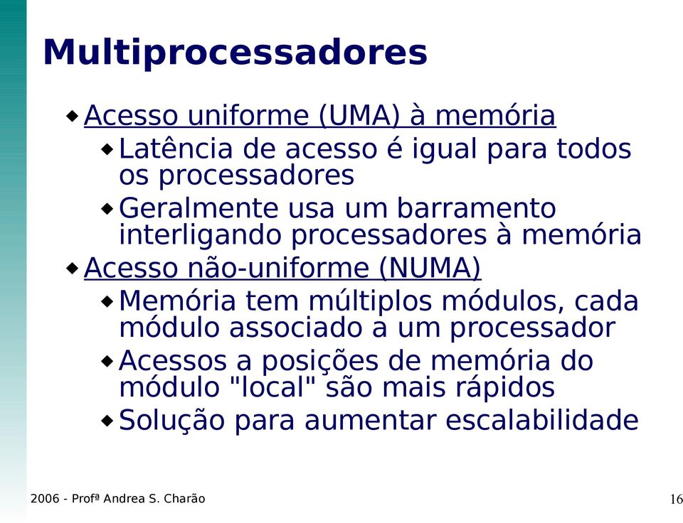 (NUMA) Memória tem múltiplos módulos, cada módulo associado a um processador Acessos a posições de