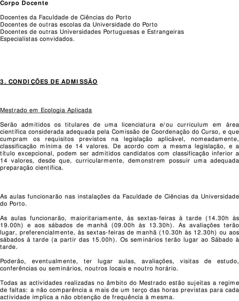 que cumpram os requisitos previstos na legislação aplicável, nomeadamente, classificação mínima de 14 valores.