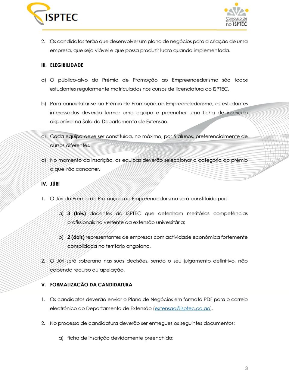 b) Para candidatar-se ao Prémio de Promoção ao Empreendedorismo, os estudantes interessados deverão formar uma equipa e preencher uma ficha de inscrição disponível na Sala do Departamento de Extensão.