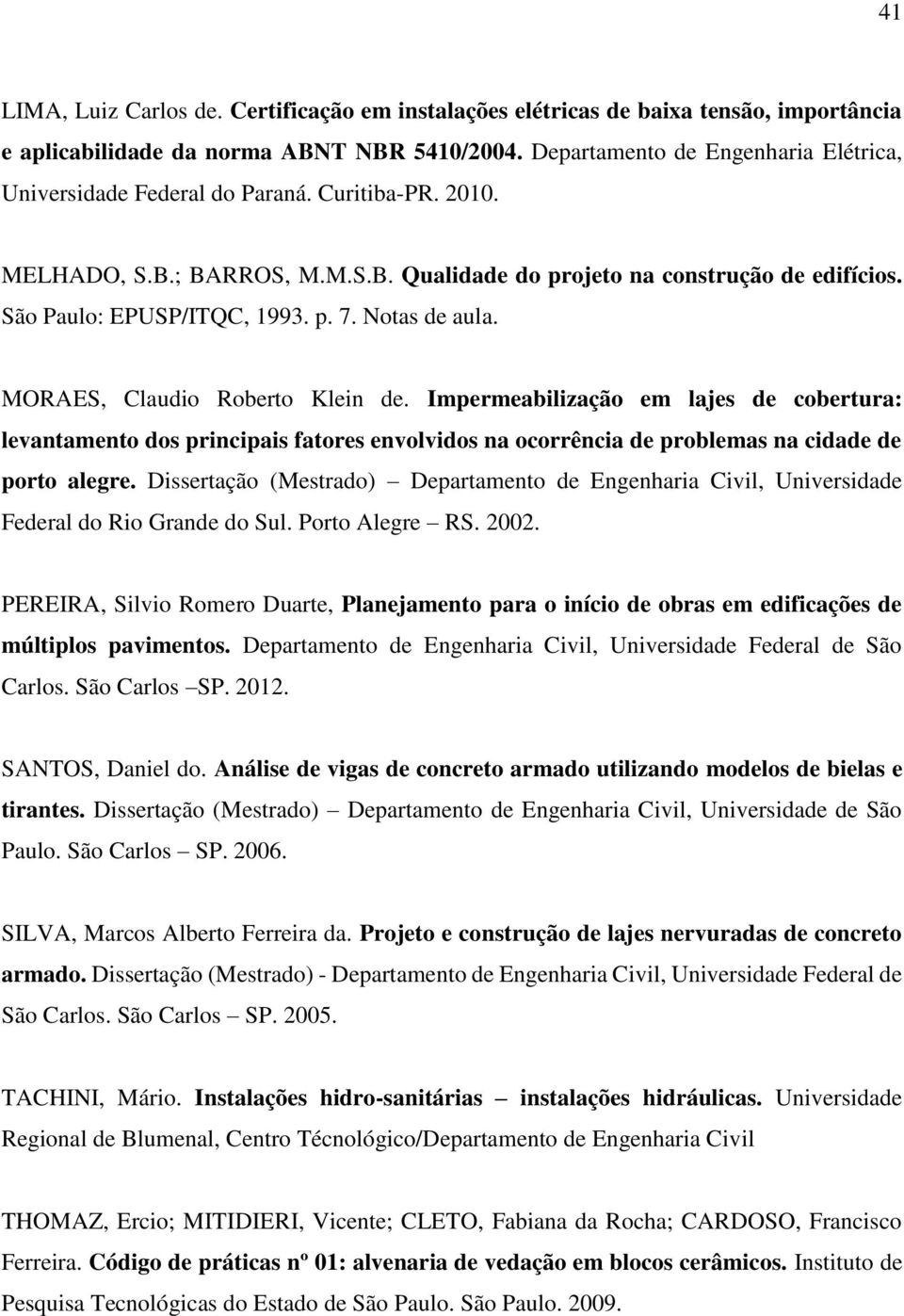 Notas de aula. MORAES, Claudio Roberto Klein de. Impermeabilização em lajes de cobertura: levantamento dos principais fatores envolvidos na ocorrência de problemas na cidade de porto alegre.