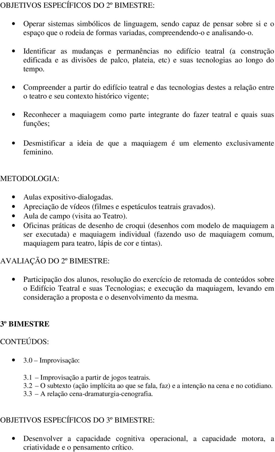 Compreender a partir do edifício teatral e das tecnologias destes a relação entre o teatro e seu contexto histórico vigente; Reconhecer a maquiagem como parte integrante do fazer teatral e quais suas