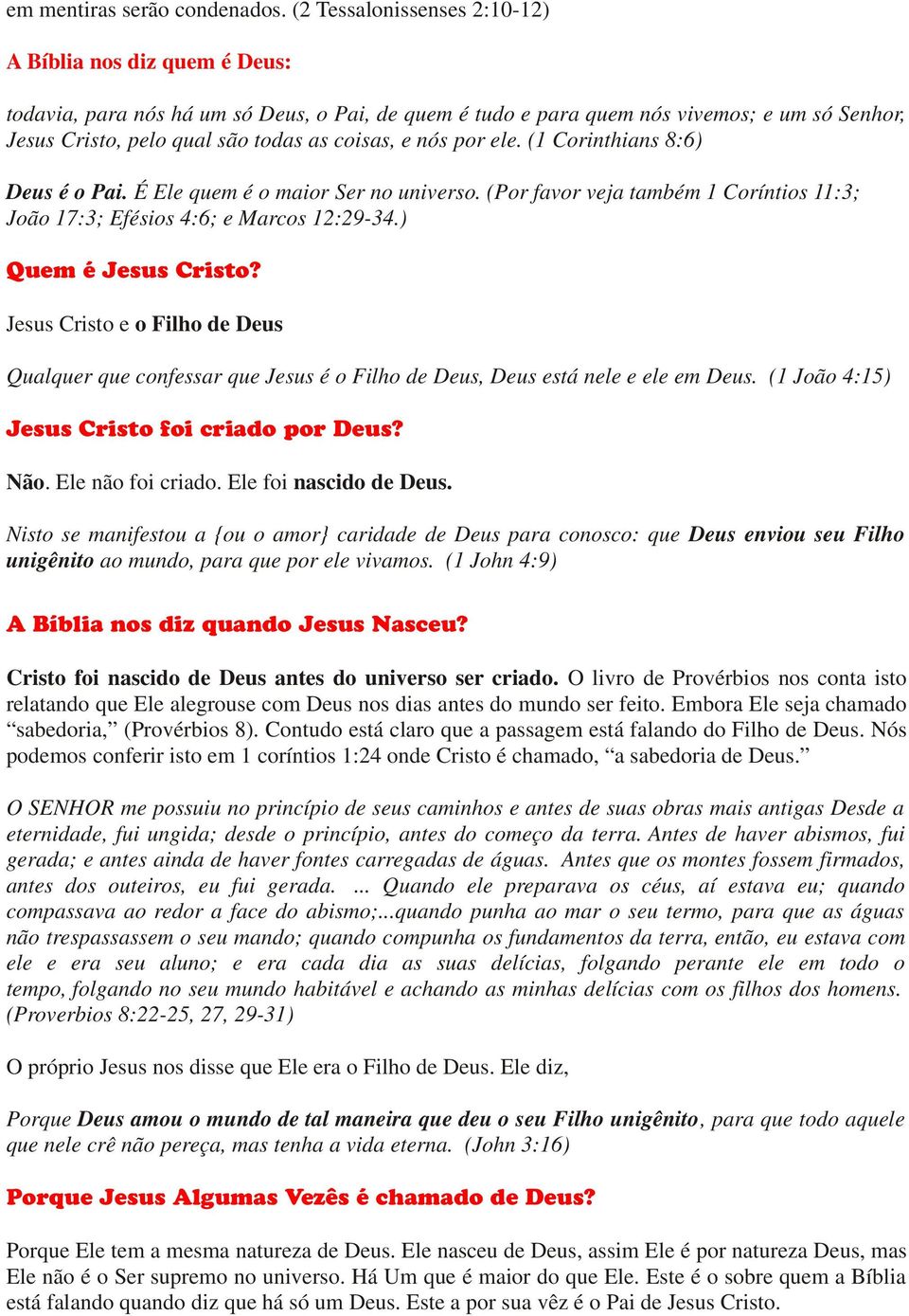 e nós por ele. (1 Corinthians 8:6) Deus é o Pai. É Ele quem é o maior Ser no universo. (Por favor veja também 1 Coríntios 11:3; João 17:3; Efésios 4:6; e Marcos 12:29-34.) Quem é Jesus Cristo?