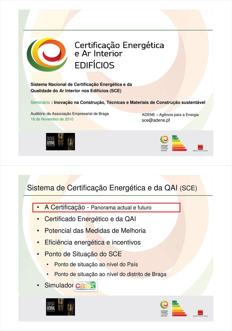 p Sistema de Certificação Energética e da QAI (SCE) A Certificação - Panorama actual e futuro Certificado Energético e da QAI Potencial das Medidas