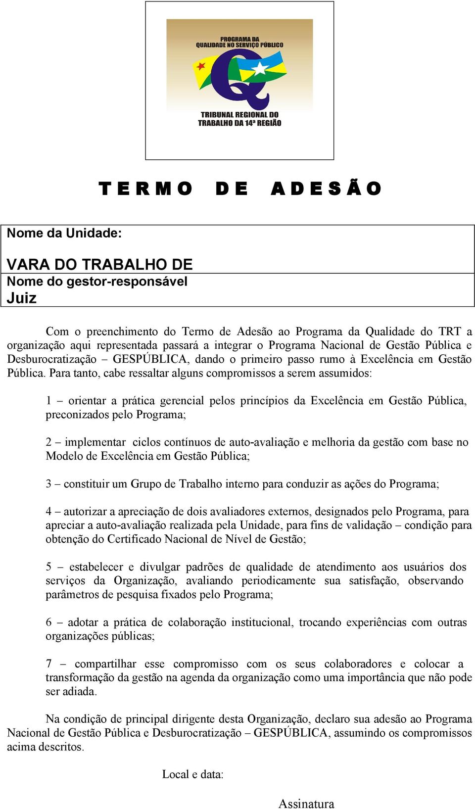 Para tanto, cabe ressaltar alguns compromissos a serem assumidos: 1 orientar a prática gerencial pelos princípios da Excelência em Gestão Pública, preconizados pelo Programa; 2 implementar ciclos