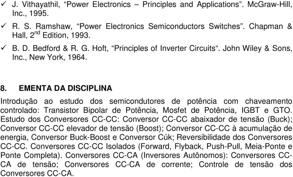 EMENTA DA DISCIPLINA Introdução ao estudo dos semicondutores de potência com chaveamento controlado: Transistor Bipolar de Potência, Mosfet de Potência, IGBT e GTO.