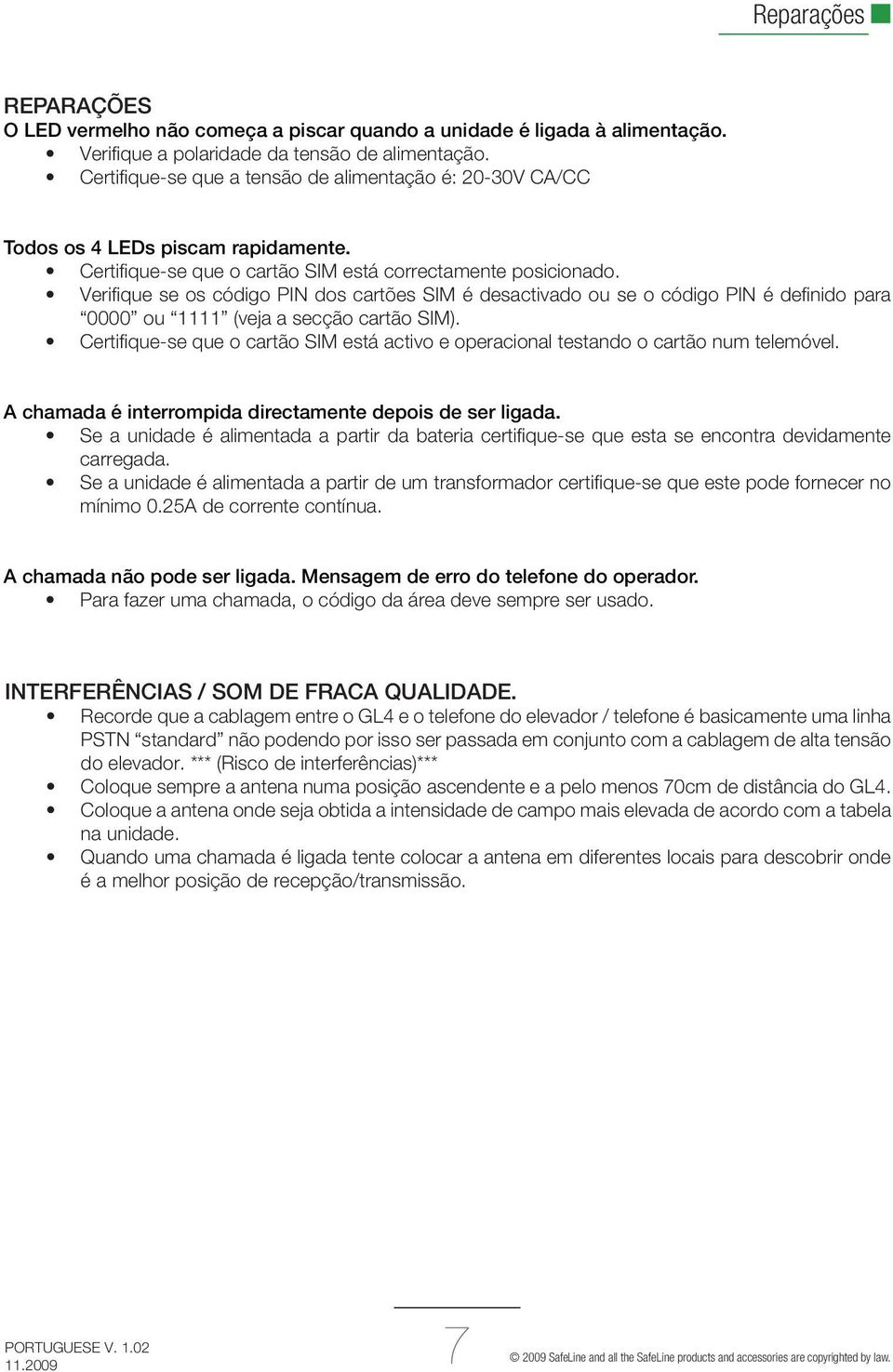 Verifi que se os código PIN dos cartões SIM é desactivado ou se o código PIN é defi nido para 0000 ou 1111 (veja a secção cartão SIM).