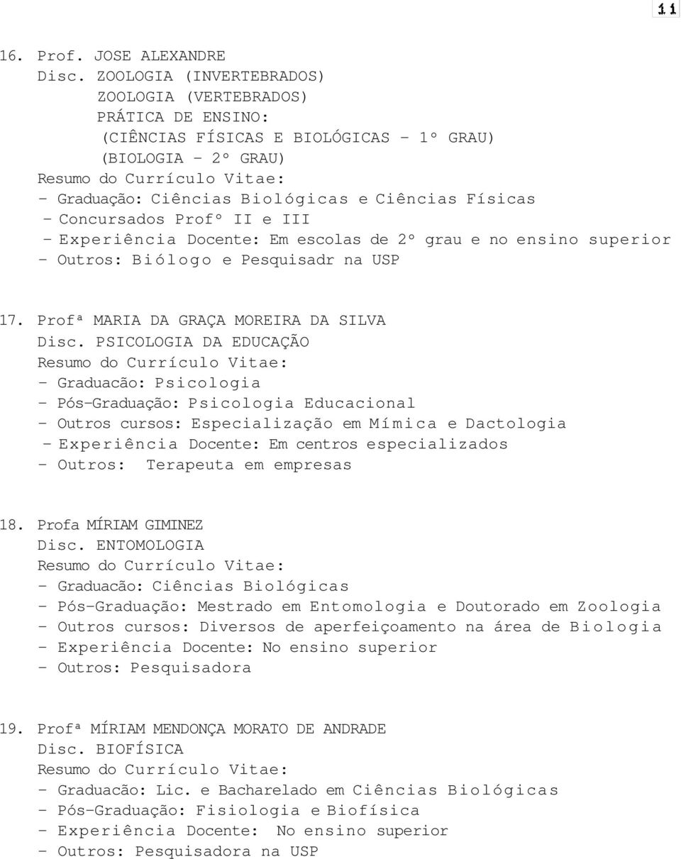 Profº II e III - Experiência Docente: Em escolas de 2º grau e no ensino superior - Outros: Biólogo e Pesquisadr na USP 17. Profª MARIA DA GRAÇA MOREIRA DA SILVA Disc.