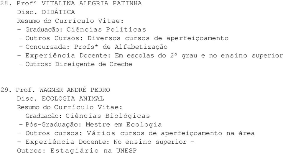 Alfabetização - Experiência Docente: Em escolas do 2º grau e no ensino superior - Outros: Direigente de Creche 29.