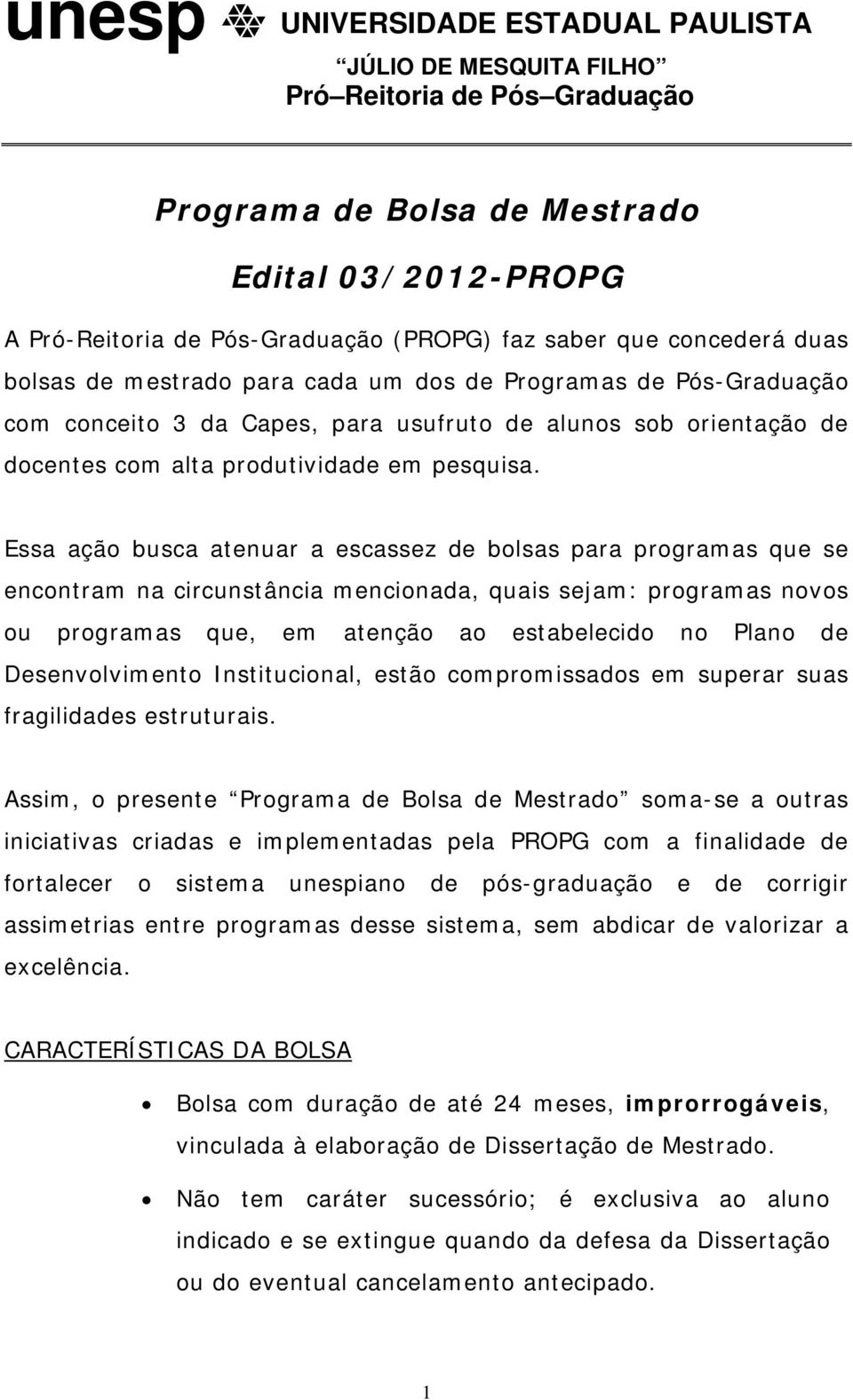 Essa ação busca atenuar a escassez de bolsas para programas que se encontram na circunstância mencionada, quais sejam: programas novos ou programas que, em atenção ao estabelecido no Plano de